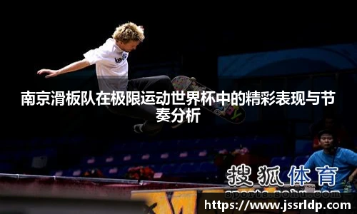 南京滑板队在极限运动世界杯中的精彩表现与节奏分析