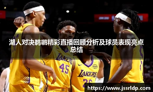 湖人对决鹈鹕精彩直播回顾分析及球员表现亮点总结